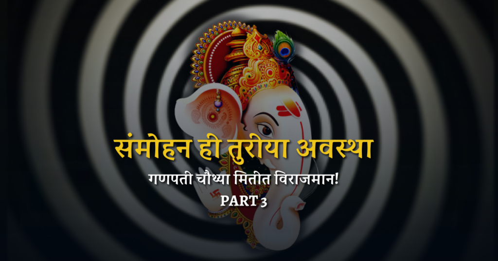 संमोहन ही तुरीया अवस्था: गणपती चौथ्या मितीत विराजमान Fourth Dimension – भाग तिसरा Hypnotism is Turiya State of The Mind!
