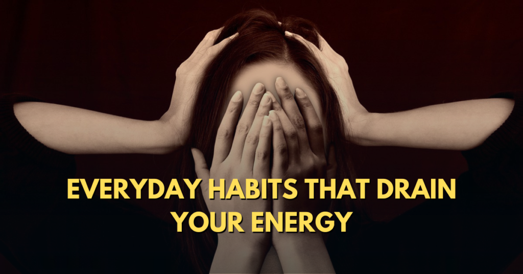 Everyday habits that drain your energy