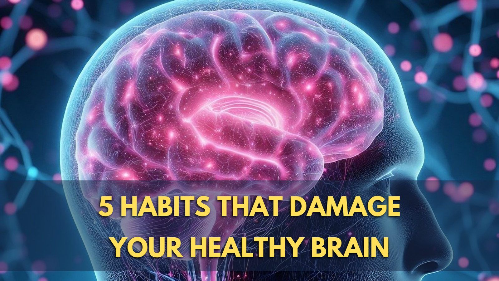5 Habits that damage your healthy brain