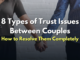 These 8 Types of Trust Issues are Damaging Your Relationship and How to Resolve Them