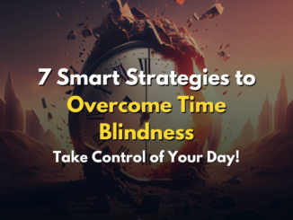 7 Smart Strategies to Overcome Time Blindness
