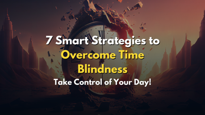 7 Smart Strategies to Overcome Time Blindness