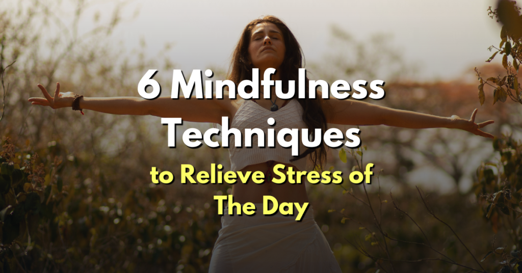 6 Mindfulness Techniques to Relieve Stress of The Day