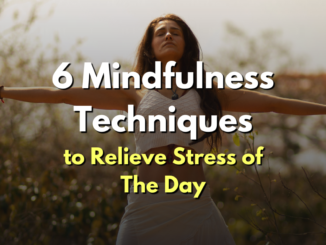 6 Mindfulness Techniques to Relieve Stress of The Day