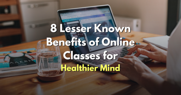 8 lesser known benefits of online classes for healthier mind