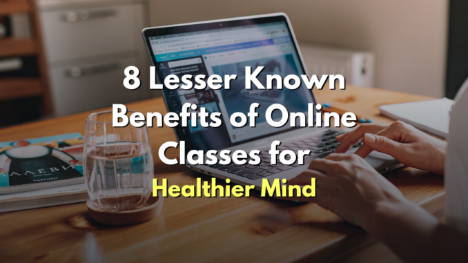 8 lesser known benefits of online classes for healthier mind