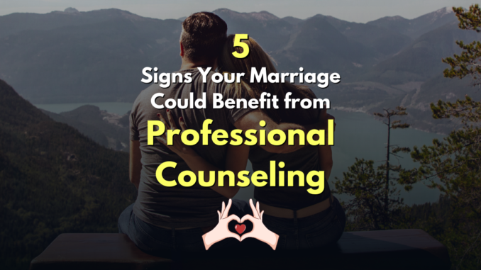 5 signs your marriage could benefit from professional counseling