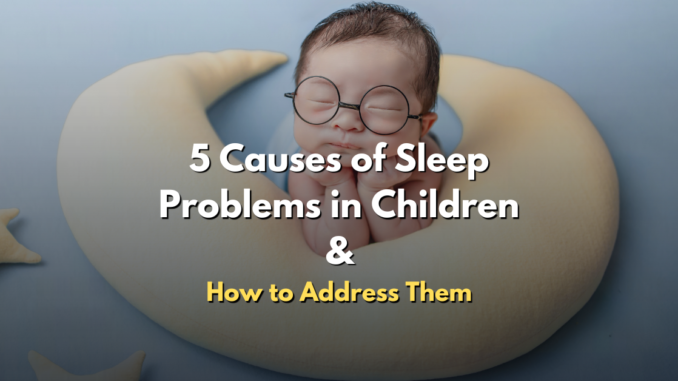 5 causes of sleep problems in children and how to solve them